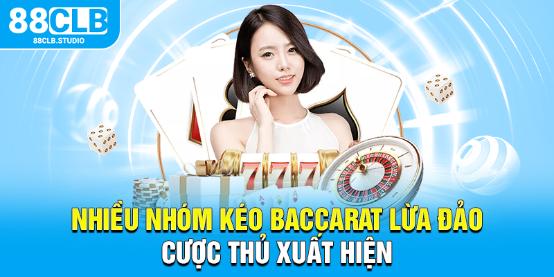Nhiều nhóm kéo baccarat lừa đảo cược thủ xuất hiện