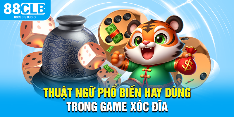 Thuật ngữ phổ biến hay dùng trong game xóc đĩa